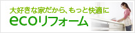 大好きな家だから、もっと快適に ecoリフォーム