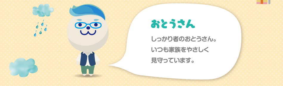 おとうさん　しっかり者のおとうさん。いつも家族をやさしく見守っています。